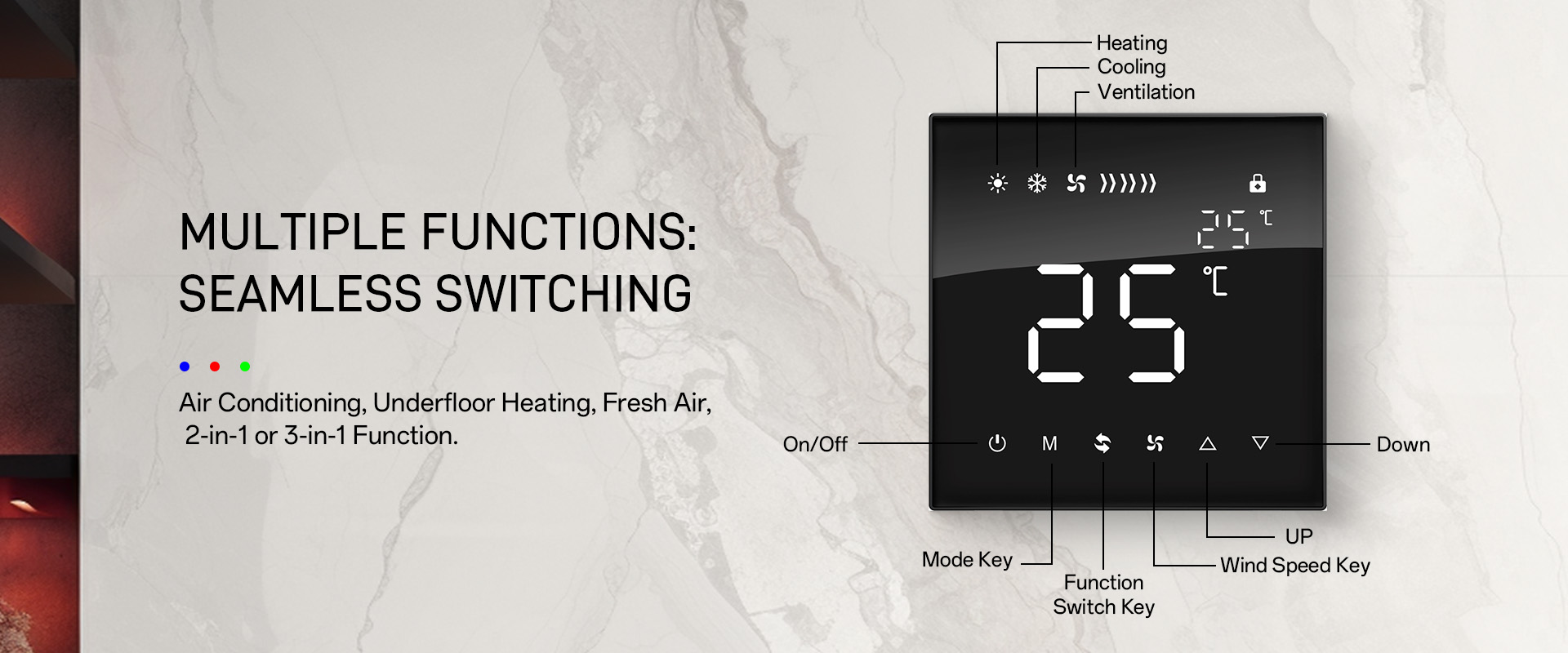 The Full Screen Touch Thermostat can control air conditioning (cooling, heating, ventilation)